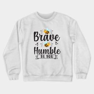 Be Brave Be Humble Be You Crewneck Sweatshirt